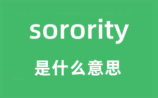 sorority是甚么意义,sorority怎样读,中文翻译是甚么