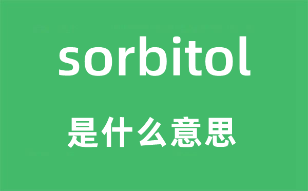 sorbitol是甚么意义,sorbitol怎样读,中文翻译是甚么