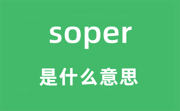 soper是甚么意义,soper怎样读,中文翻译是甚么