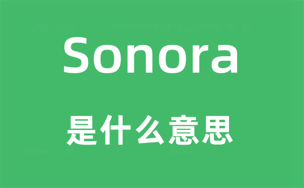 Sonora是甚么意义,Sonora怎样读,中文翻译是甚么