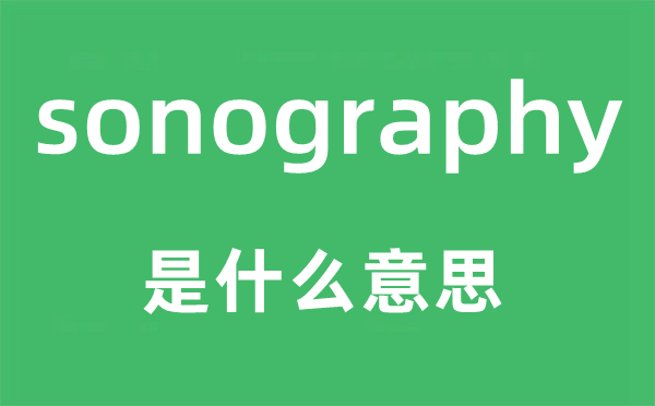 sonography是甚么意义,sonography怎样读,中文翻译是甚么