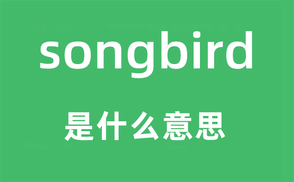 songbird是甚么意义,songbird怎样读,中文翻译是甚么