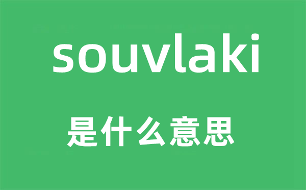 souvlaki是甚么意义,souvlaki怎样读,中文翻译是甚么