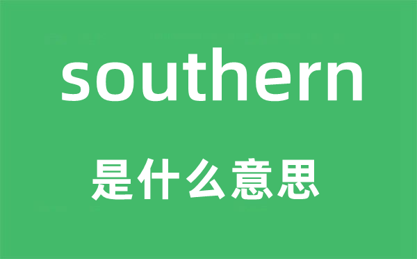 southern是甚么意义,southern怎样读,中文翻译是甚么