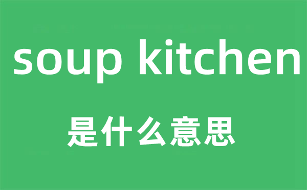 soup kitchen是甚么意义,中文翻译是甚么