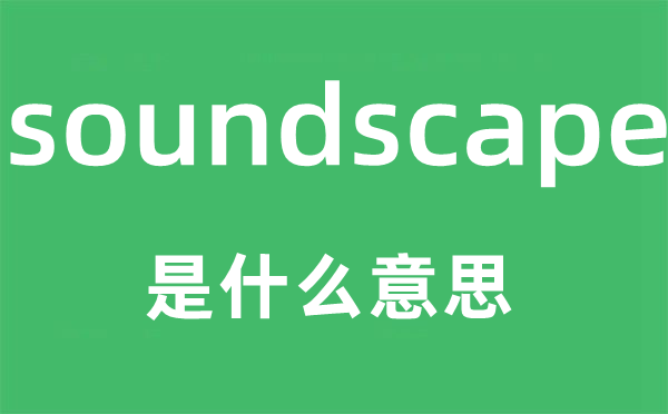 soundscape是甚么意义,soundscape怎样读,中文翻译是甚么