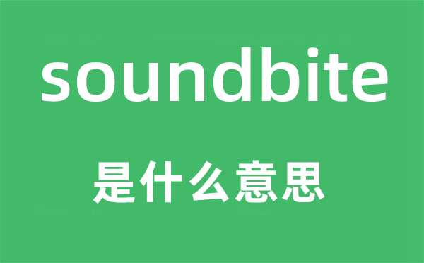 soundbite是甚么意义,soundbite怎样读,中文翻译是甚么