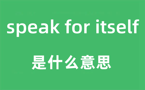 speak for itself是甚么意义,中文翻译是甚么