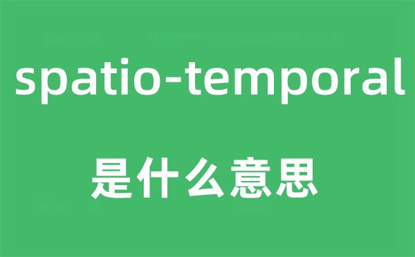 spatio-temporal是甚么意义,中文翻译是甚么