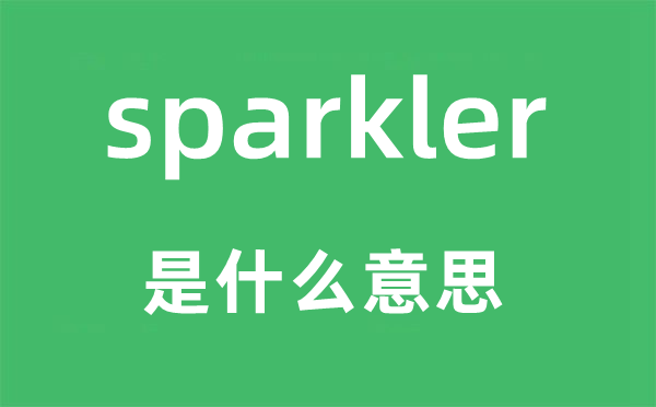 sparkler是甚么意义,sparkler怎样读,中文翻译是甚么