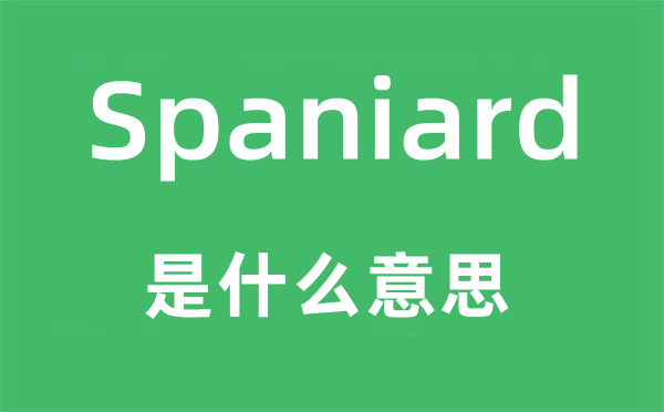Spaniard是甚么意义,Spaniard怎样读,中文翻译是甚么