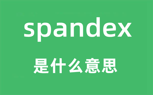 spandex是甚么意义,spandex怎样读,中文翻译是甚么