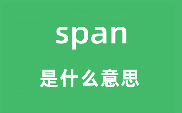 span是甚么意义,span怎样读,中文翻译是甚么