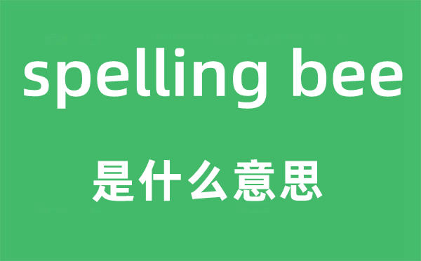 spelling bee是甚么意义,中文翻译是甚么