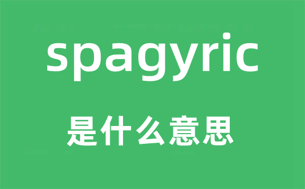 spagyric是甚么意义,spagyric怎样读,中文翻译是甚么