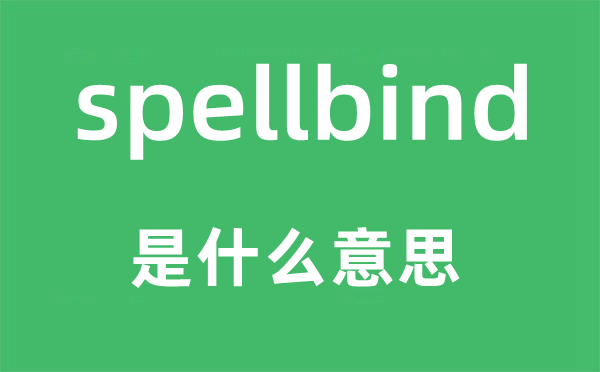 spellbind是甚么意义,spellbind怎样读,中文翻译是甚么