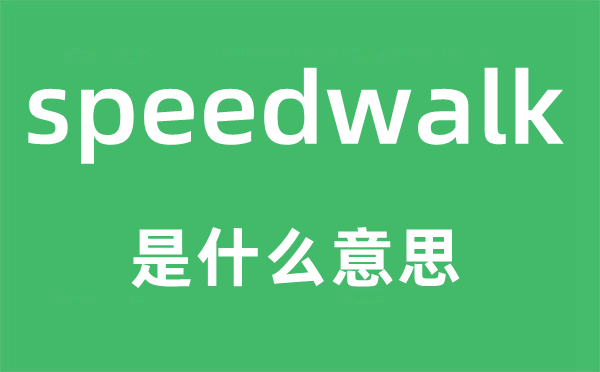 speedwalk是甚么意义,speedwalk怎样读,中文翻译是甚么