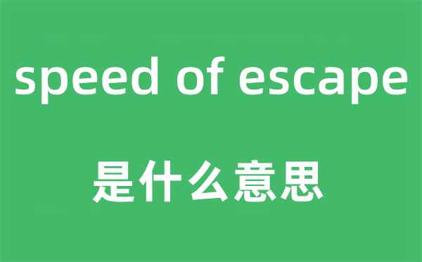 speed of escape是甚么意义,中文翻译是甚么