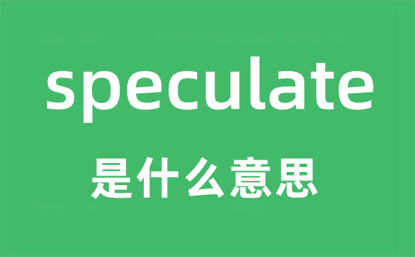 speculate是甚么意义,speculate如何读,中文翻译是甚么