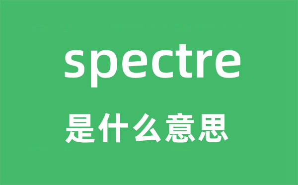 spectre是甚么意义,spectre怎样读,中文翻译是甚么