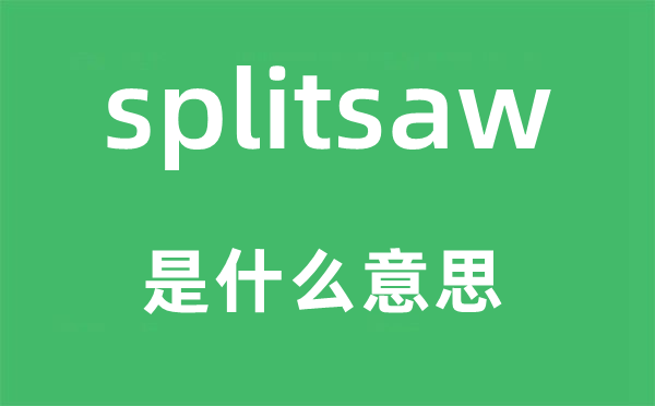splitsaw是甚么意义,splitsaw怎样读,中文翻译是甚么