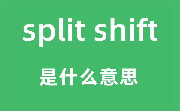 split shift是甚么意义,中文翻译是甚么