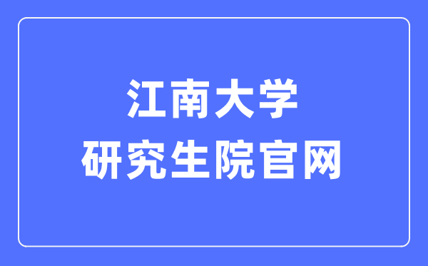 江南大学研讨生院官网进口（//gs.jiangnan.edu.cn/）
