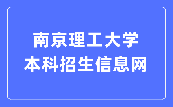 南京理工大学本科招生信息网进口（//zsb.njust.edu.cn/）