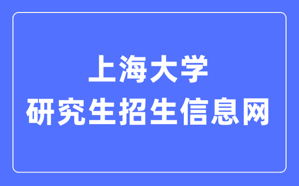 上海大学研讨生招生信息网进口(//yjszs.shu.edu.cn/)