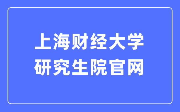 上海财经大学研讨生院官网进口(//gs.sufe.edu.cn/)