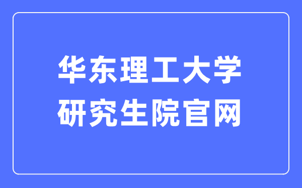 华东理工大学研讨生院官网进口(//gschool.ecust.edu.cn/)