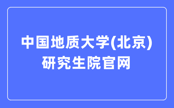 中国地质大学（北京）研讨生院官网进口（//graduate.cugb.edu.cn/）