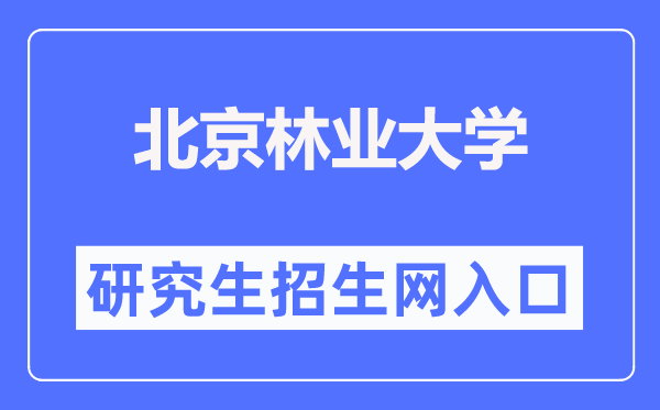 北京林业大学研讨生院官网进口（//graduate.bjfu.edu.cn/）
