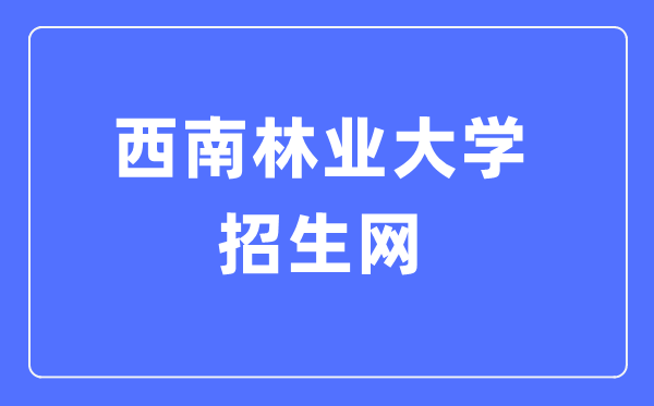 东北林业大学招生网进口（//jwc.swfu.edu.cn/type/010131101.html）