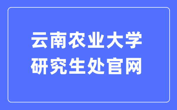 云南农业大学研讨生处官网进口（//yjs.ynau.edu.cn/）