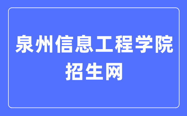 泉州信息工程学院招生网进口(//www.qziedu.cn/zhaoshenggongzuo/)