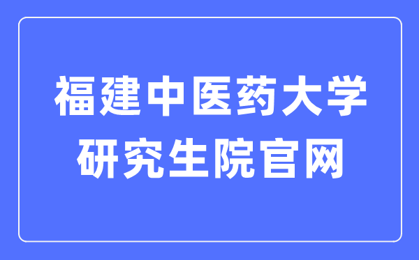 福建西医药大学研讨生院官网进口（//yjsy.fjtcm.edu.cn/）