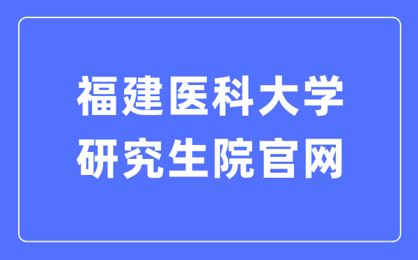 福建医科大学研讨生院官网进口（//yjsy.fjmu.edu.cn/）