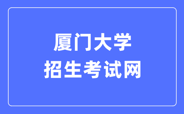 厦门大学招生测验网进口(//zs.xmu.edu.cn/)