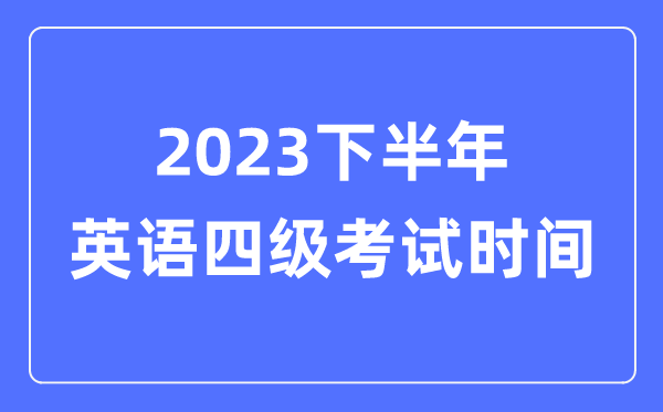 2023下半年英语四级测验时辰(附CET4测验报名官网进口)