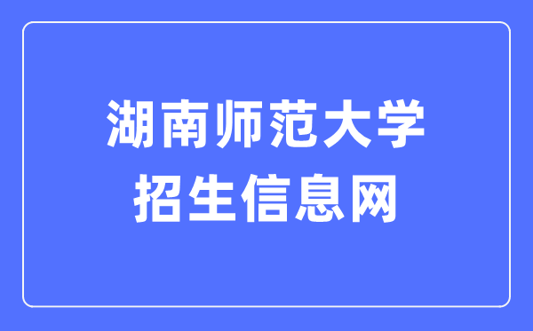 湖南师范大学招生信息网进口（//zsb.hunnu.edu.cn/）