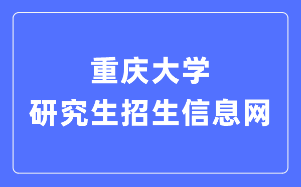 重庆大学研讨生招生信息网进口（//yz.cqu.edu.cn/）