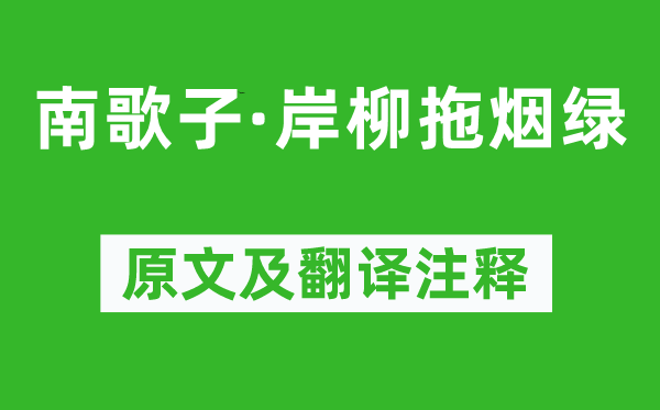 张泌《南歌子·岸柳拖烟绿》原文及翻译正文,诗意诠释