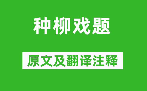 柳宗元《种柳戏题》原文及翻译正文,诗意诠释