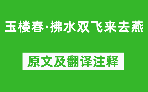 顾夐《玉楼春·拂水双飞往来来往燕》原文及翻译正文,诗意诠释