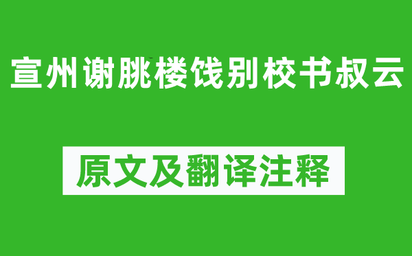李白《宣州谢朓楼饯别校书叔云》原文及翻译正文,诗意诠释