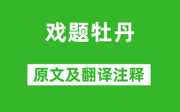 韩愈《戏题牡丹》原文及翻译正文,诗意诠释