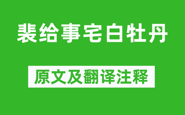 卢纶(一说裴潾)《裴给事宅白牡丹》原文及翻译正文,诗意诠释