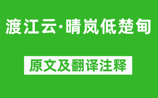 周邦彦《渡江云·晴岚低楚甸》原文及翻译正文,诗意诠释