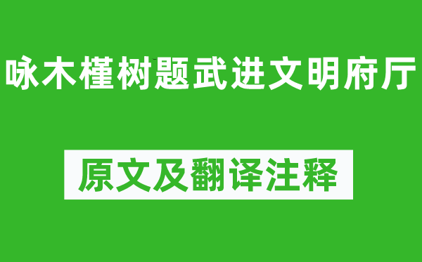 刘庭琦《咏木槿树题武进文明府厅》原文及翻译正文,诗意诠释